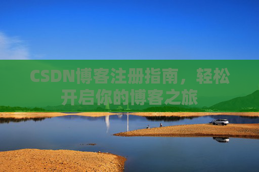 CSDN博客注册指南，轻松开启你的博客之旅